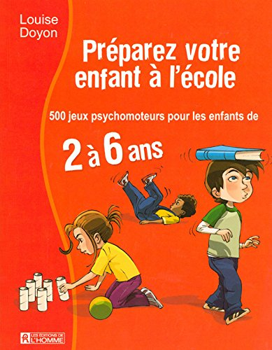 Préparez votre enfant à l'école : 500 jeux psychomoteurs pour les enfants de 2 à 6 ans