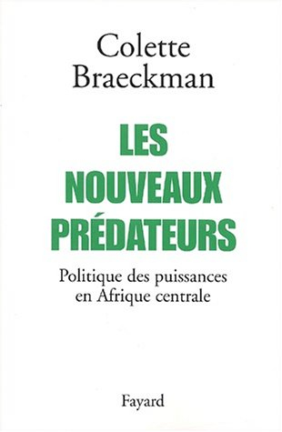 Les nouveaux prédateurs : politique des puissances en Afrique centrale
