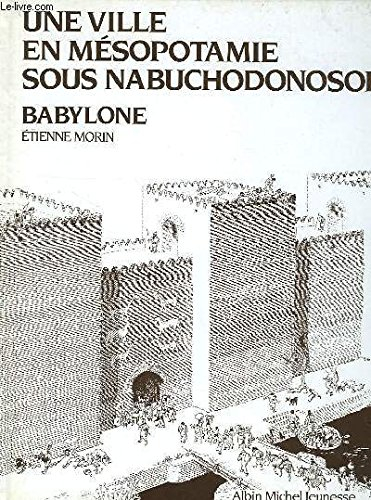 Une Ville en Mésopotamie sous Nabuchodonosor: Babylone