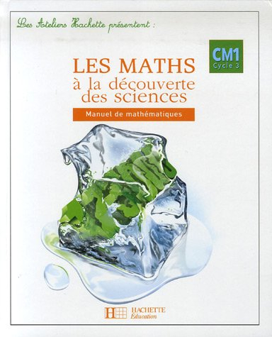 Les maths à la découverte des sciences, CM1 cycle 3 : manuel de mathématiques