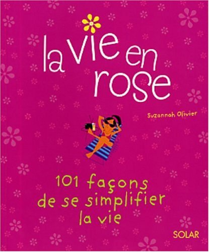 La vie en rose : 101 façons de se simplifier la vie