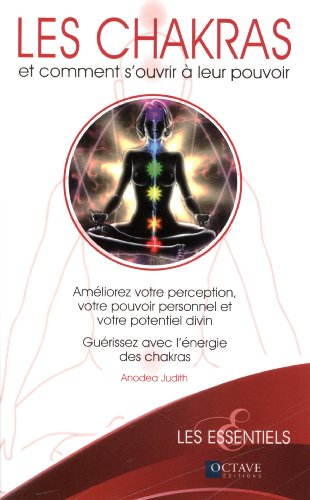 Les chakras : et comment s'ouvrir à leur pouvoir