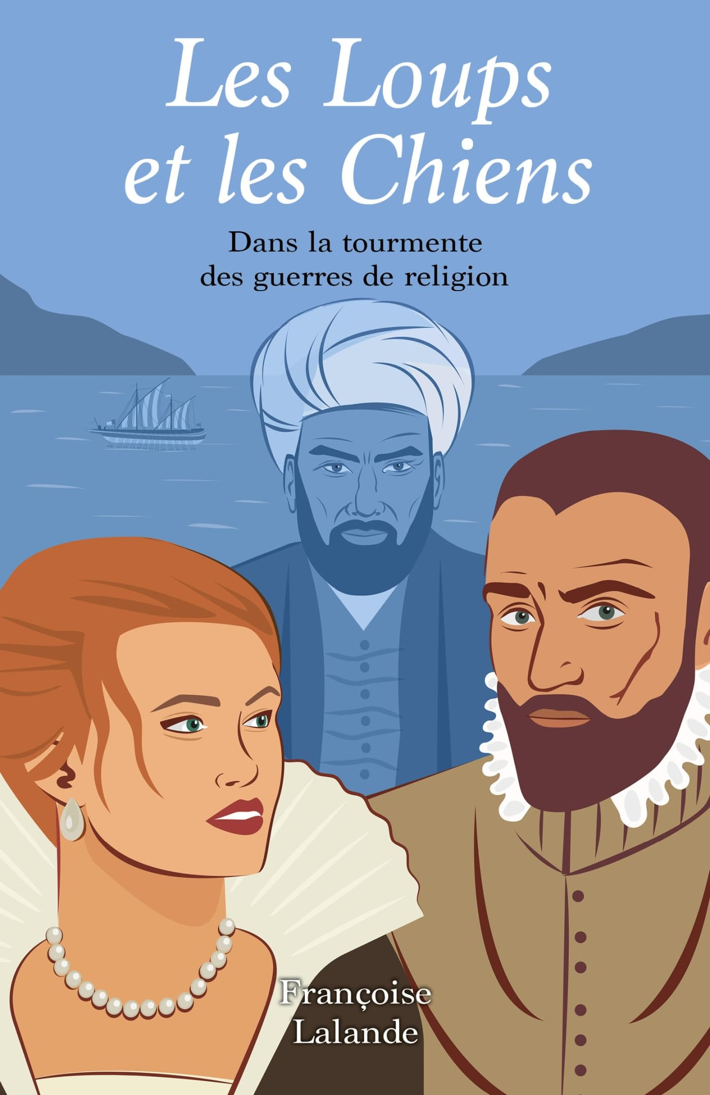 Les Loups et les Chiens : Dans la tourmente des guerres de religion