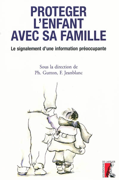 Protéger l'enfant avec sa famille, le signalement d'une information préoccupante : actes du séminair