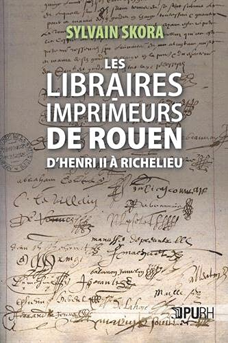 Les libraires-imprimeurs de Rouen : d'Henri II à Richelieu