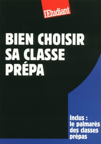 Bien choisir sa classe prépa : inclus le palmarès des classes prépas