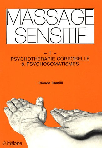 Massage sensitif. Vol. 1. Psychothérapie corporelle et psychosomatismes