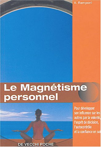 Le magnétisme personnel : pour développer son influence sur les autres par la volonté, l'esprit de d