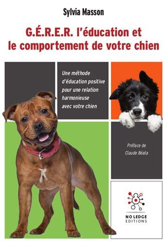 G.E.R.E.R. l'éducation et le comportement de votre chien: Une méthode d'éducation positive pour une 