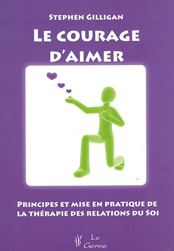 le courage d'aimer : principes et mise en pratique de la thérapie des relations du soi