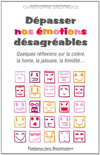 Dépasser nos émotions désagréables : quelques réflexions sur la colère, la honte, la jalousie, la ti