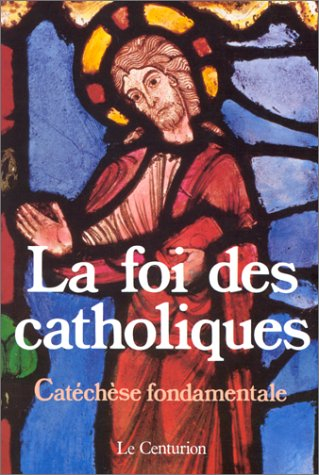 La Foi des catholiques : catéchèse fondamentale