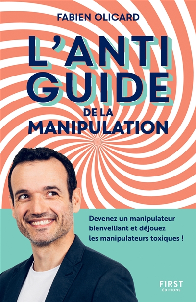 L'antiguide de la manipulation : devenez un manipulateur bienveillant et déjouez les manipulateurs t