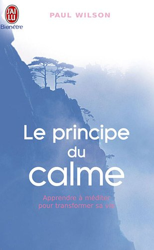 Le principe du calme : apprendre à méditer pour transformer sa vie
