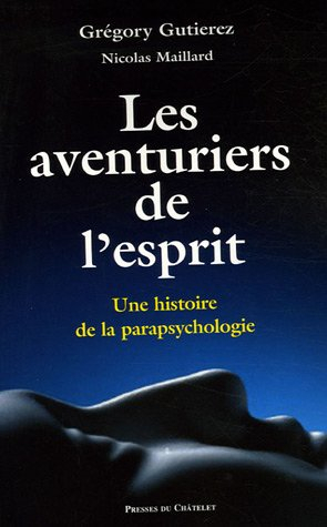 Les aventuriers de l'esprit : une histoire de la parapsychologie