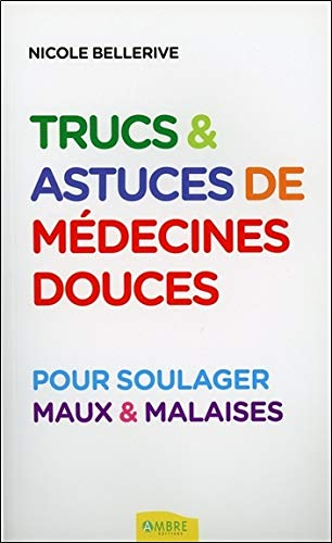 Trucs et astuces de médecines douces : pour soulager maux & malaises