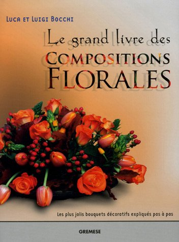 Le grand livre des compositions florales : les plus jolis bouquets décoratifs expliqués pas à pas