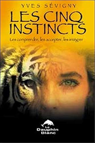 Les Cinq instincts : comprendre, les accepter, les intégrer