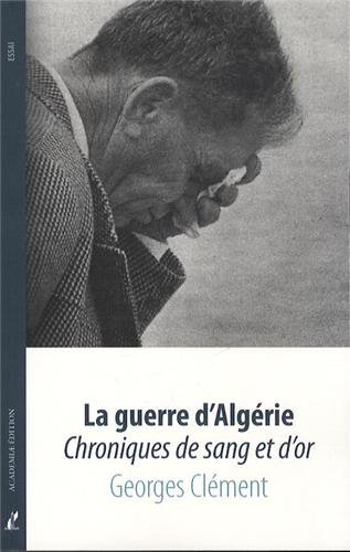 La guerre d'Algérie : chroniques de sang et d'or