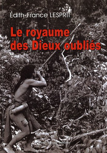 Le royaume des dieux oubliés : mémoires d'un anthropologue dans une tribu primitive