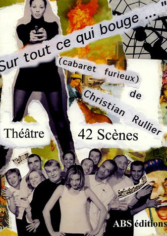 Sur tout ce qui bouge : cabaret furieux : 42 pièces courtes