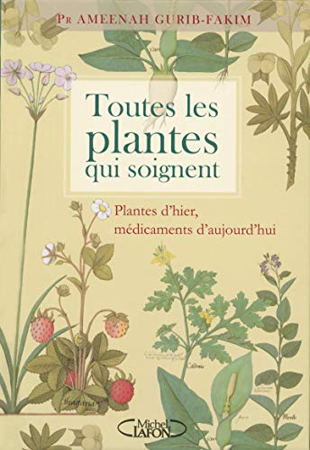 Toutes les plantes qui soignent : plantes d'hier, médicaments d'aujourd'hui