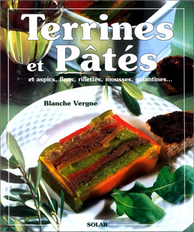 Terrines et pâtés : et aspics, flans, rillettes, mousses, galantines