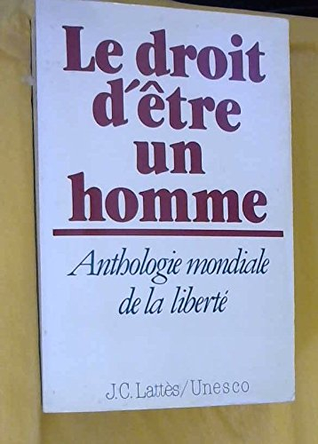 Le droit d'être un homme : anthologie mondiale de la liberté