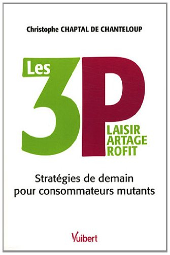 Les 3 P, plaisir, partage, profit : stratégies de demain pour consommateurs mutants