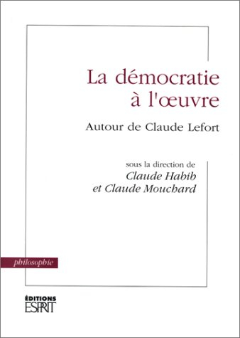 La Démocratie à l'oeuvre : autour de Claude Lefort