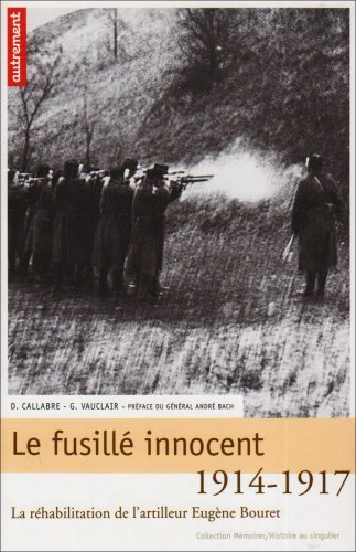 Le fusillé innocent : la réhabilitation de l'artilleur Eugène Bouret, 1914-1917