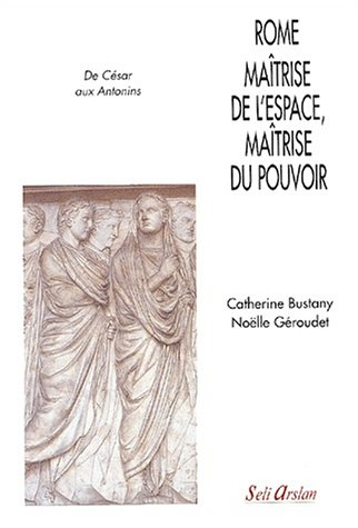 Rome, maîtrise de l'espace, maîtrise du pouvoir : de César aux Antonins