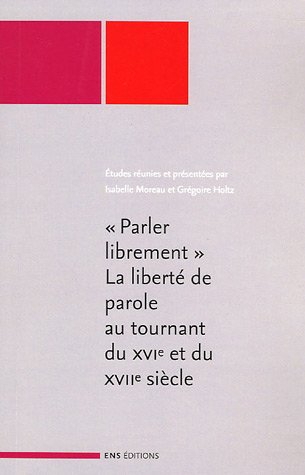 Parler librement : la liberté de parole au tournant du XVIe et du XVIIe siècle