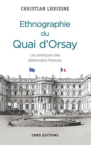 Ethnographie du Quai d'Orsay : les pratiques des diplomates français