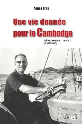 Une vie donnée pour le Cambodge : père Robert Venet (1917-2013)