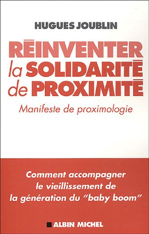 Réinventer la solidarité de proximité : manifeste de proximologie : comment accompagner le vieilliss