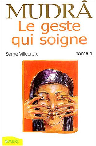 Mudrâ. Vol. 1. Le geste qui soigne