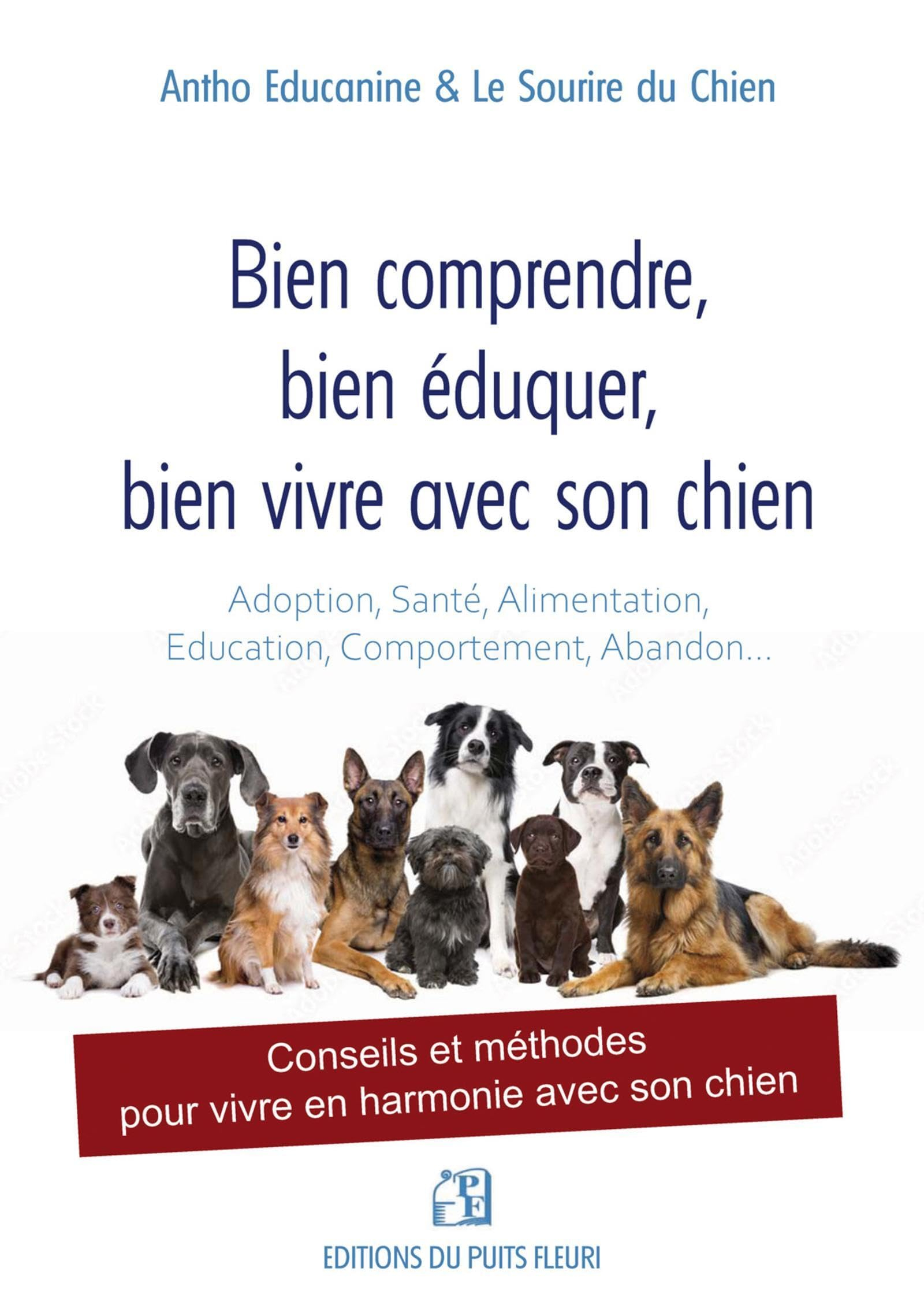 Bien comprendre, bien éduquer, bien vivre avec son chien : adoption, santé, alimentation, éducation,