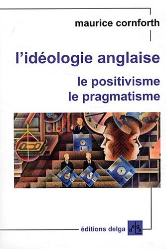 L'idéologie anglaise. Le positivisme, le pragmatisme