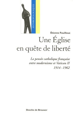 Une Eglise en quête de liberté : la pensée catholique française entre modernisme et Vatican II (1914