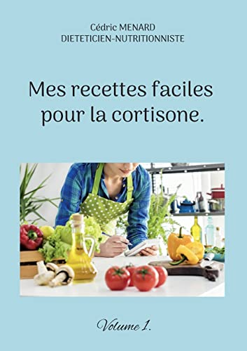 Mes recettes faciles pour la cortisone. : Volume 1.