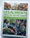 Les aliments amis de votre santé conseils, remèdes et recettes pour tous les jours