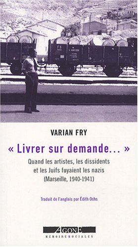 Livrer sur demande... : quand les artistes, les dissidents et les Juifs fuyaient les nazis (Marseill