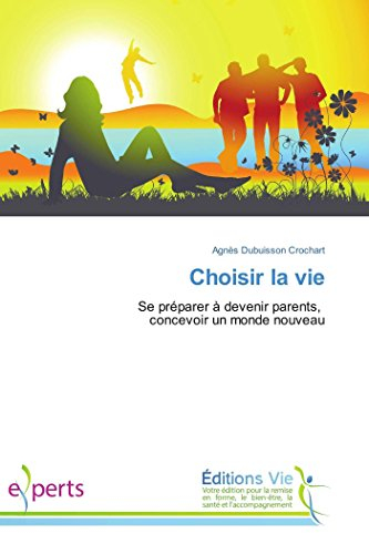 Choisir la vie: Se préparer à devenir parents, concevoir un monde nouveau