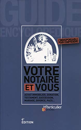 Votre notaire et vous : achat immobilier, donation, testament, succession, mariage, divorce, PACS...