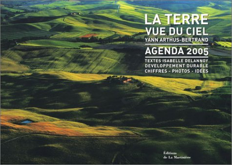 La Terre vue du ciel : agenda 2005 : développement durable, chiffres, photos, idées