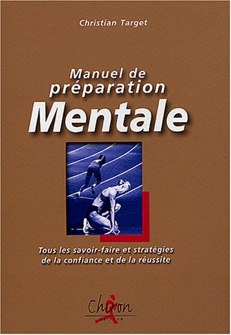 Manuel de préparation mentale : tous les savoir-faire et stratégies de la confiance et de la réussit
