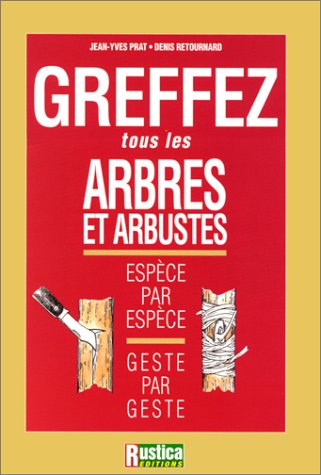 Greffez tous les arbres et arbustes : espèce par espèce, geste par geste