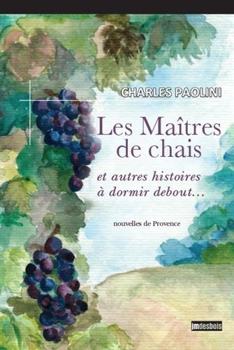 Les maîtres de chais : et autres histoires à dormir debout : nouvelles de Provence