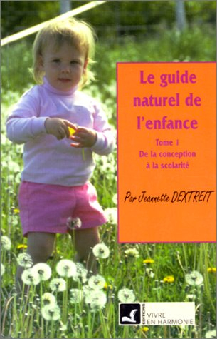 Le guide naturel de l'enfance. Vol. 1. De la conception à la scolarité